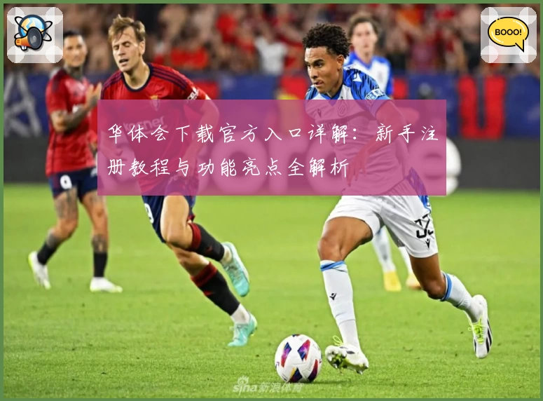 华体会下载官方入口详解：新手注册教程与功能亮点全解析