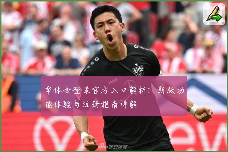 华体会登录官方入口解析：新版功能体验与注册指南详解
