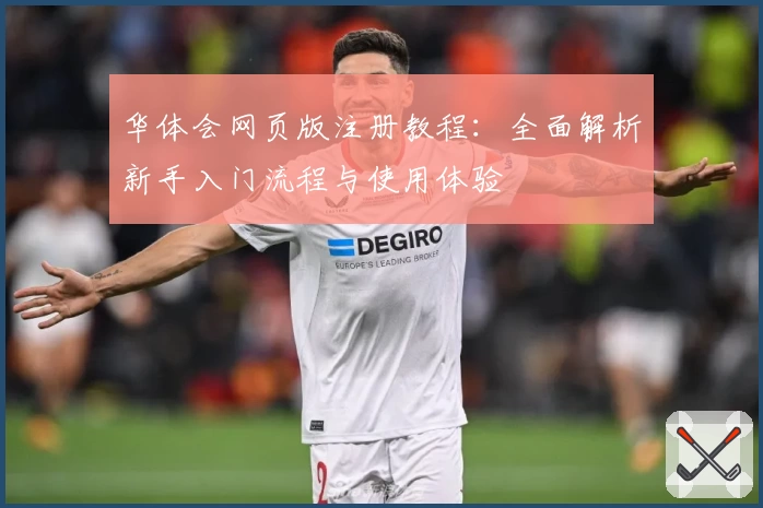 华体会网页版注册教程：全面解析新手入门流程与使用体验