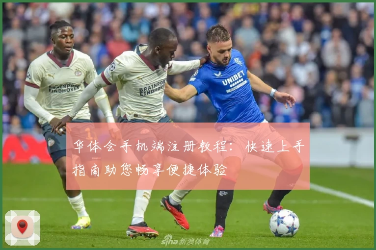 华体会手机端注册教程：快速上手指南助您畅享便捷体验