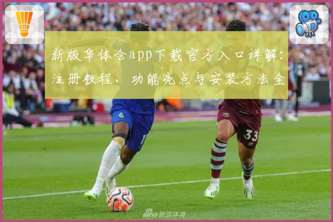 新版华体会app下载官方入口详解：注册教程、功能亮点与安装方法全揭秘