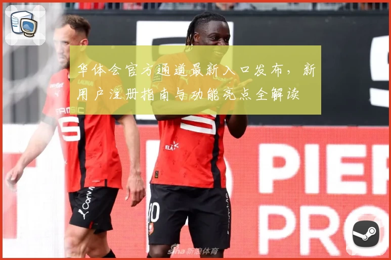 华体会官方通道最新入口发布，新用户注册指南与功能亮点全解读