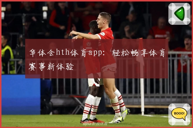 华体会hth体育app:轻松畅享体育赛事新体验